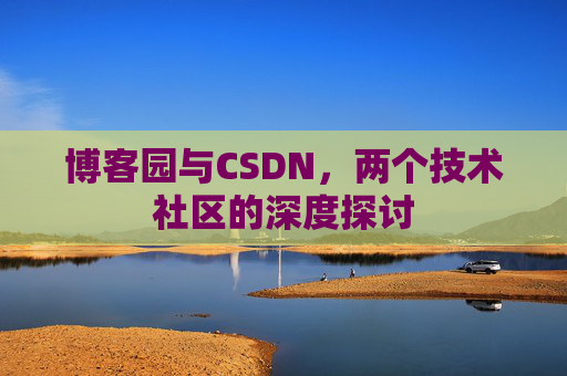 博客园与CSDN，两个技术社区的深度探讨
