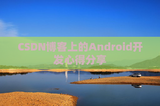 CSDN博客上的Android开发心得分享